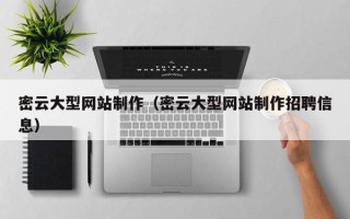楚雄密云大型网站制作（密云大型网站制作招聘信息）